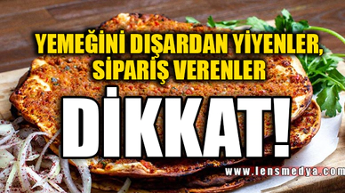 YEMEĞİNİ DIŞARDAN SİPARİŞ VERENLER... DİKKAT!