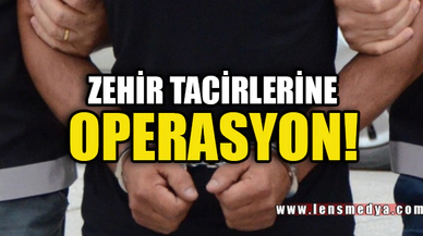 ZEHİR TACİRLERİNE OPERASYON!