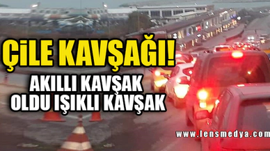 AKILLI KAVŞAK OLDU ÇİLE KAVŞAĞI!