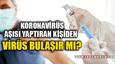 KORONAVİRÜS AŞISI YAPTIRAN KİŞİDEN VİRÜS BULAŞIR MI?