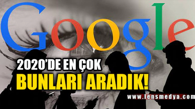 GOOGLE ARAMA MOTORUNDA 2020'DE EN ÇOK BUNLARI ARADIK?