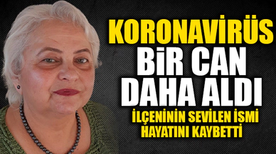 KORONAVİRÜS BİR CAN DAHA ALDI!