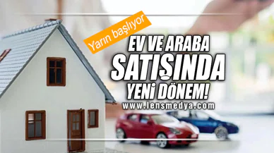 EV VE ARABA SATIŞINDA YENİ DÖNEM... YARIN BAŞLIYOR!
