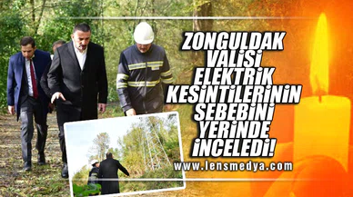 ZONGULDAK VALİSİ ELEKTRİK KESİNTİLERİNİN SEBEBİNİ YERİNDE İNCELEDİ