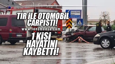 TIR İLE OTOMOBİL ÇARPIŞTI... 1 KİŞİ HAYATINI KAYBETTİ