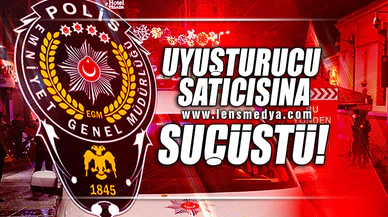 UYUŞTURUCU SATICISINA SUÇÜSTÜ!