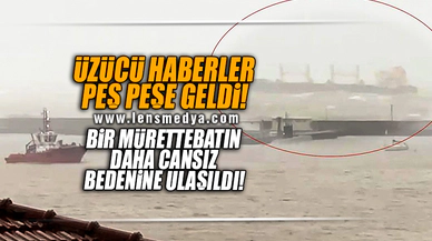 ÜZÜCÜ HABERLER PEŞ PEŞE GELDİ... BİR MÜRETTEBATIN DAHA CANSIZ BEDENİNE ULAŞILDI!