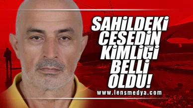 SAHİLDEKİ CESEDİN KİMLİĞİ BELLİ OLDU