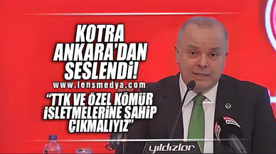 "KOTRA ANKARA'DAN SESLENDİ: TTK VE ÖZEL MADEN İŞLETMELERİNE SAHİP ÇIKILMALIDIR"