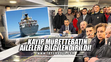 KAYIP MÜRETTEBATIN AİLELERİ BİLGİLENDİRİLDİ!