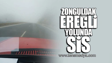 ZONGULDAK EREĞLİ YOLUNDA SİS!