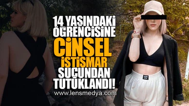 14 YAŞINDAKİ ÖĞRENCİSİNE CİNSEL İSTİRMAR SUÇUNDAN TUTUKLANDI!