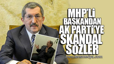 MHP'Lİ BAŞKANDAN AK PARTİ'YE SKANDAL SÖZLER