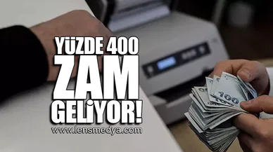 YÜZDE 400 ZAM GELİYOR!