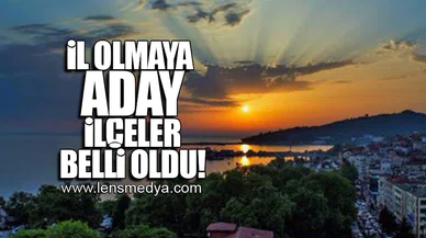 İL OLMAYA ADAY İLÇELER BELLİ OLDU!