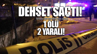 DEHŞET SAÇTI... 1 ÖLÜ 2 YARALI!