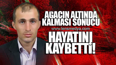 AĞACIN ALTINDA KALMASI SONUCU HAYATINI KAYBETTİ!
