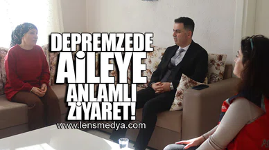DEPREMZEDE AİLEYE ANLAMLI ZİYARET!