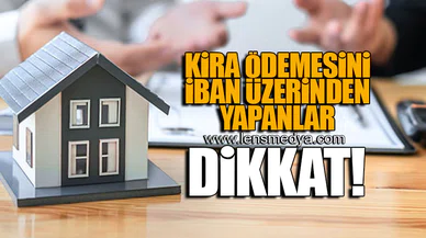KİRA ÖDEMESİNİ IBAN ÜZERİNDEN YAPANLAR DİKKAT!