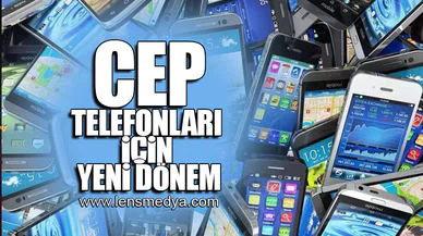 CEP TELEFONLARI İÇİN YENİ DÖNEM!