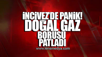 İNCİVEZ'DE PANİK! DOĞLA GAZ BORUSU PATLADI!