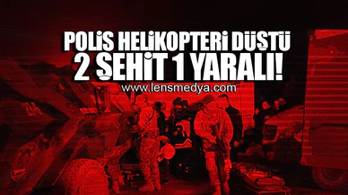POLİS HELİKOPTERİ DÜŞTÜ! 2 ŞEHİT 1 YARALI!