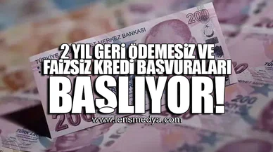2 YIL GERİ ÖDEMESİZ VE FAİZSİZ KREDİ BAŞVURALARI BAŞLIYOR!