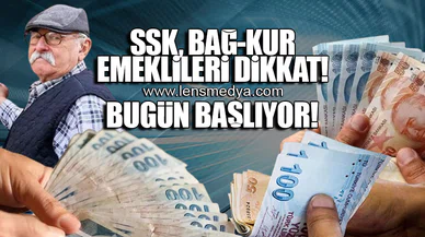 SSK, BAĞ-KUR EMEKLİLERİ DİKKAT! BUGÜN BAŞLIYOR!