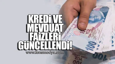 KREDİ VE MEVDUAT FAİZLERİ GÜNCELLENDİ!