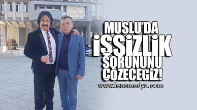 “MUSLU’DA İŞSİZLİK SORUNUNU ÇÖZECEĞİZ"