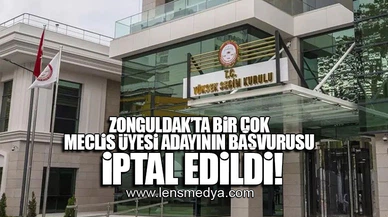 ZONGULDAK'TA BİR ÇOK MECLİS ÜYESİ ADAYININ BAŞVURUSU İPTAL EDİLDİ!