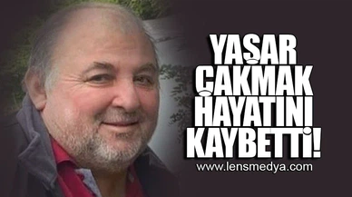 YAŞAR ÇAKMAK HAYATINI KAYBETTİ!
