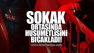 SOKAK ORTASINDA HUSUMETLİSİNİ BIÇAKLADI!