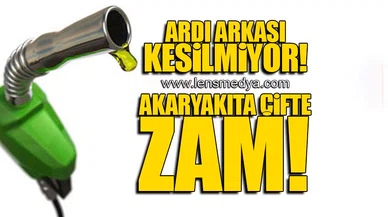 ARDI ARKASI KESİLMİYOR! AKARYAKITA ÇİFTE ZAM!