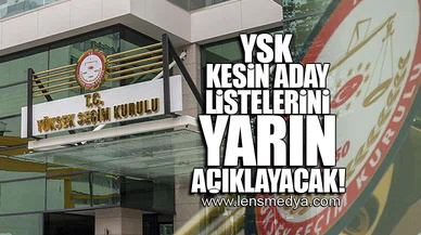 YSK KESİN ADAY LİSTELERİNİ YARIN AÇIKLAYACAK!
