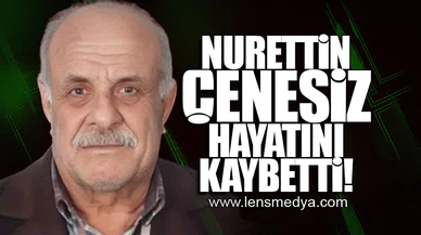 NURETTİN ÇENESİZ HAYATINI KAYBETTİ!