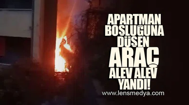 APARTMAN BOŞLUĞUNA DÜŞEN ARAÇ ALEV ALEV YANDI!