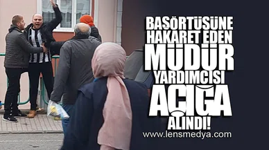 BAŞÖRTÜSÜNE HAKARET EDEN MÜDÜR YARDIMCISI AÇIĞA ALINDI!