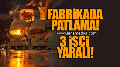 FABRİKADA PATLAMA! 3 İŞÇİ YARALANDI!