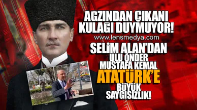 SELİM ALAN'DAN ATATÜRK'E BÜYÜK SAYGISIZLIK!