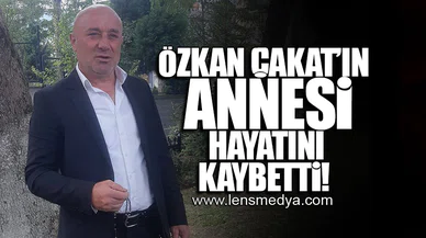 ÖZKAN ÇAKAT'IN ANNESİ HAYATINI KAYBETTİ!