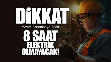DİKKAT! 8 SAAT ELEKTRİK OLMAYACAK