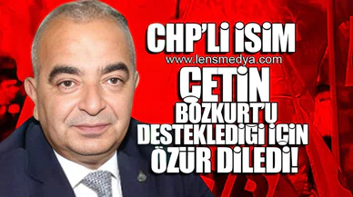 CHP'Lİ İSİM ÇETİN BOZKURT'U DESTEKLEDİĞİ İÇİNÖZÜR DİLEDİ!