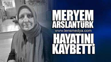 MERYEM ARSLANTÜRK HAYATINI KAYBETTİ!