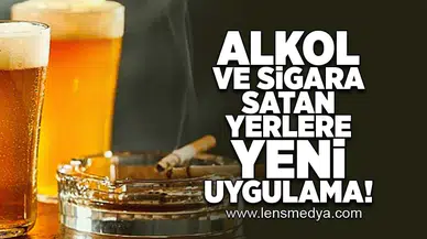 Alkol ve sigara satan yerlere yeni uygulama!