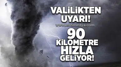 Valilikten uyarı: 90 Kilometre hızla geliyor!