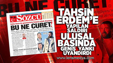 Tahsin Erdem'e yapılan saldırı, ulusal basında geniş yankı uyandırdı!