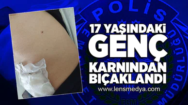 17 Yaşındaki genç karnından bıçaklandı!