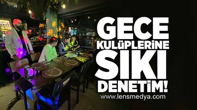 Gece kulüplerine sıkı denetim!