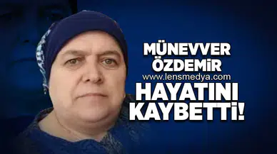 Münevver Özdemir hayatını kaybetti!
